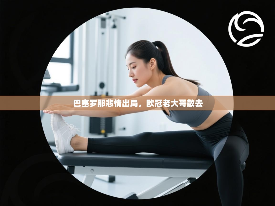 巴塞罗那悲情出局,欧冠老大哥散去 第1张